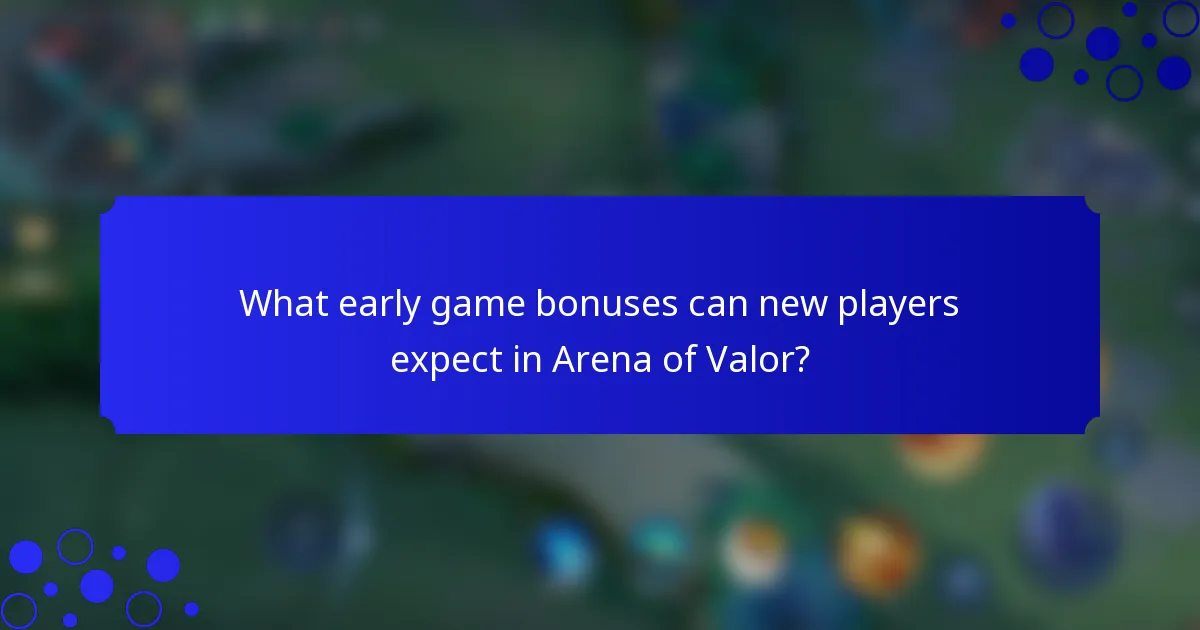 What early game bonuses can new players expect in Arena of Valor?