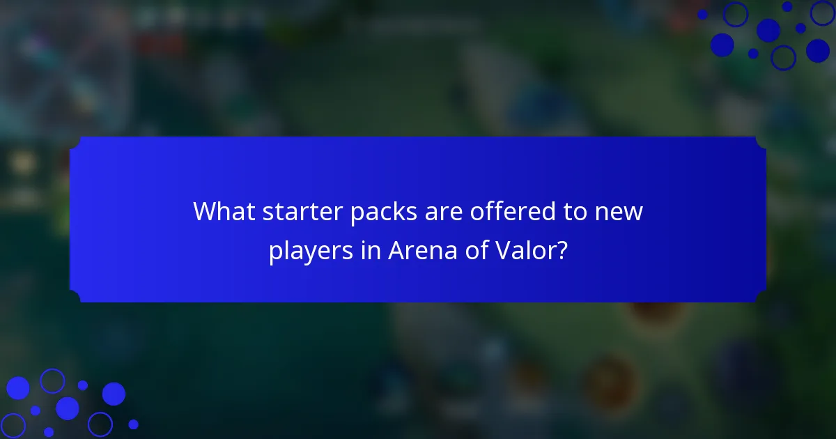 What starter packs are offered to new players in Arena of Valor?