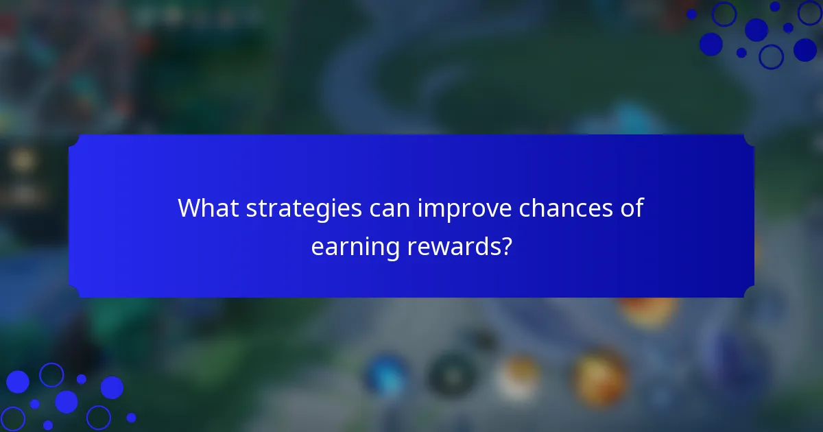 What strategies can improve chances of earning rewards?