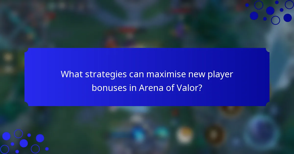 What strategies can maximise new player bonuses in Arena of Valor?