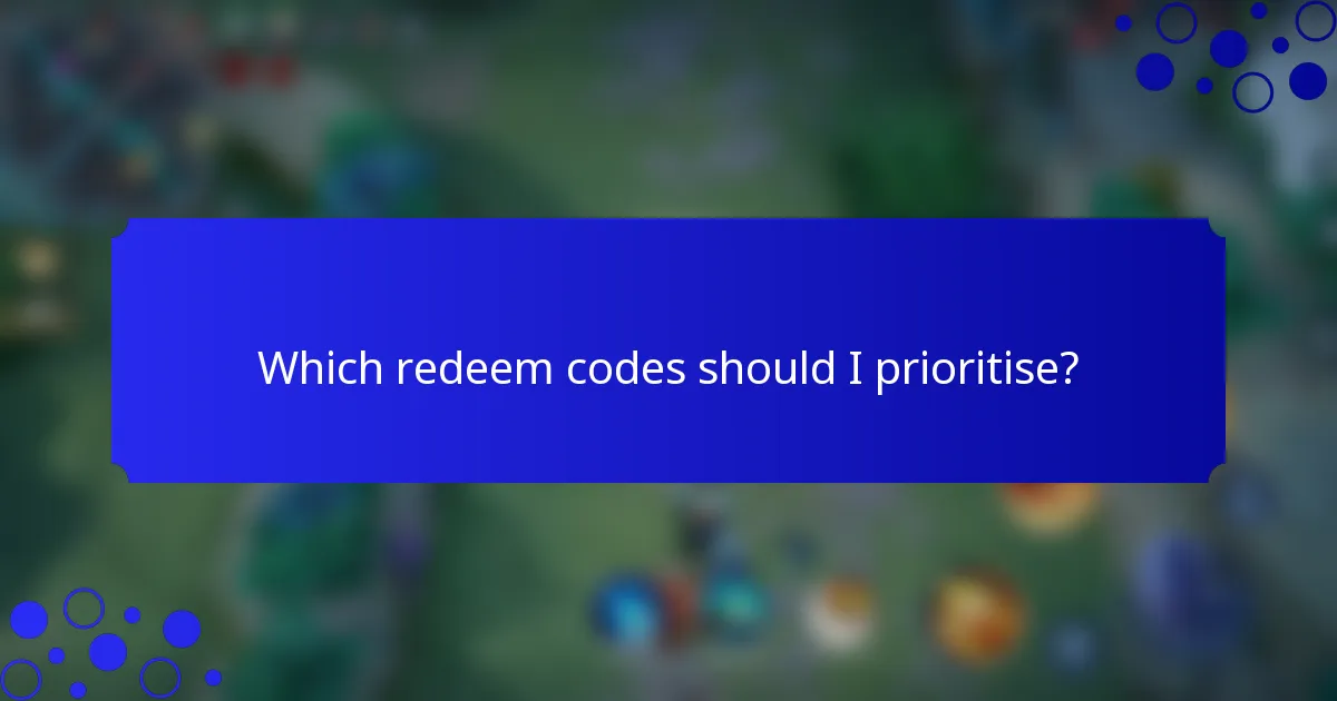 Which redeem codes should I prioritise?