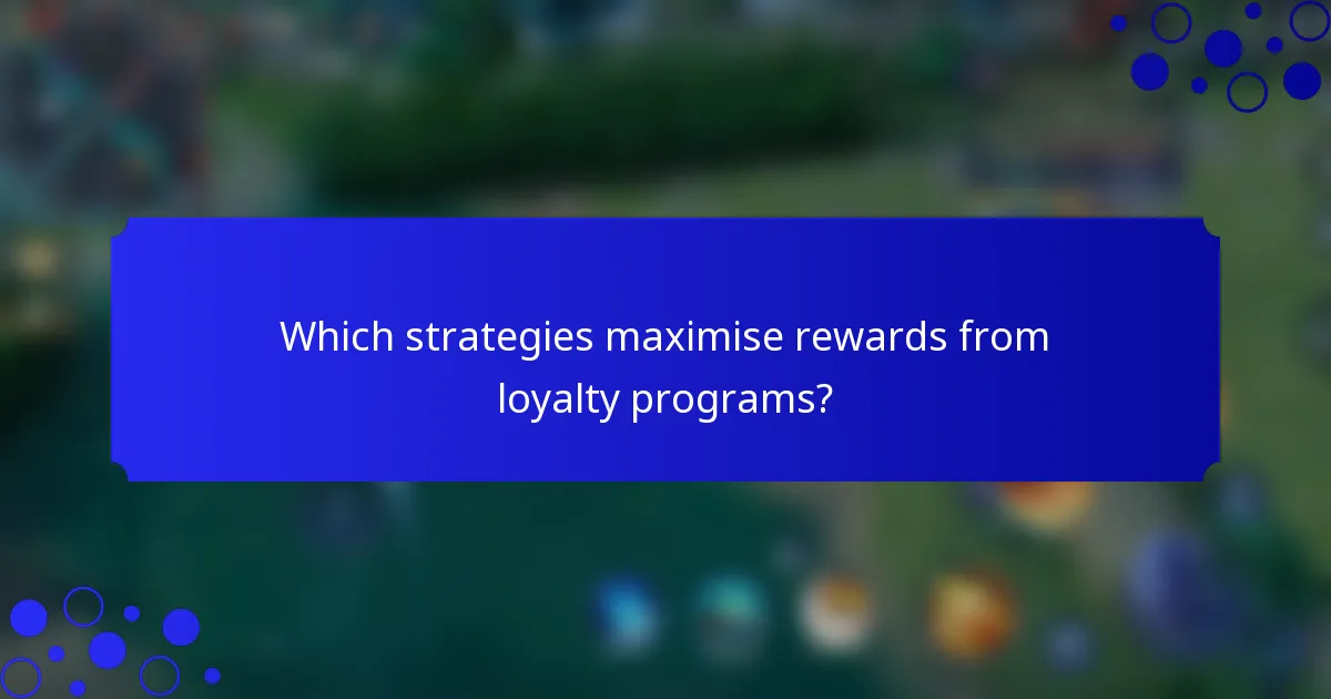 Which strategies maximise rewards from loyalty programs?